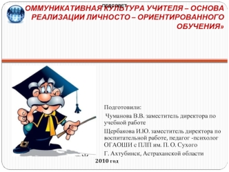 КОММУНИКАТИВНАЯ КУЛЬТУРА УЧИТЕЛЯ – ОСНОВА РЕАЛИЗАЦИИ ЛИЧНОСТО – ОРИЕНТИРОВАННОГО ОБУЧЕНИЯ