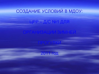 СОЗДАНИЕ УСЛОВИЙ В МДОУ: ЦРР – Д/С №1 ДЛЯОРГАНИЗАЦИИ ЗИМНЕЙ ПРОГУЛКИ2011 год