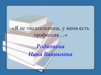 Я не писательница, у меня есть профессия…