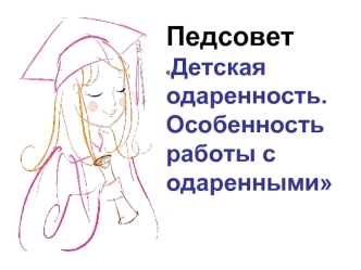 Педсовет
Детская одаренность. Особенность работы с одаренными