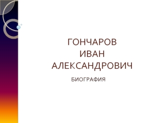 ГОНЧАРОВИВАН АЛЕКСАНДРОВИЧ