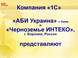 Компания 1С  АБИ Украина г. Киев иЧерноземье ИНТЕКО, г. Воронеж, Россияпредставляют