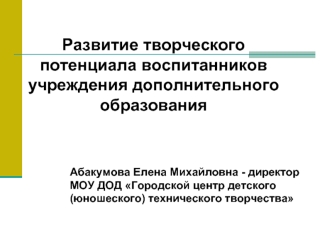 Развитие творческого 
потенциала воспитанников 
учреждения дополнительного 
образования