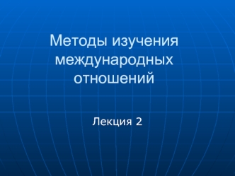 Методы изучения международных отношений. (Лекция 2)