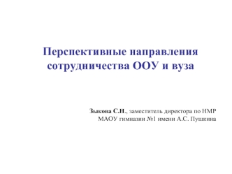 Перспективные направления сотрудничества ООУ и вуза




Зыкова С.Н., заместитель директора по НМР 
МАОУ гимназии №1 имени А.С. Пушкина