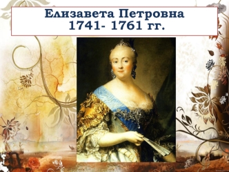 Елизавета Петровна 1741- 1761 гг