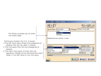 Dictionary divided into 2 or 3 panes:
 The left-hand pane shows the categories of   objects that can be used in checks.
 The mid-pane lists the sub-categories of   objects
 The right-hand pane (if any) lists the   operators related to the items/constructo