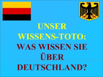 Unser Wissens-toto:Was wissen sie uber Deutschland?