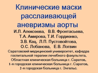 Клинические маски расслаивающей                  аневризмы аорты И.Л. Алексеева,   В.В. Фронтасьева,                 Т.А. Амирова, Т.И. Гордиенко,                       З.В. Кац,  Л.П. Пустовойтова,                        О.С. Лобанова,   Е.В. Логвин Сара