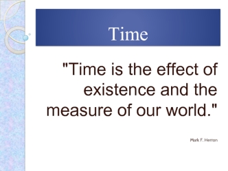Time is the effect of existence and the measure of our world