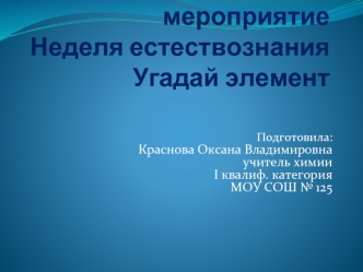 Внеклассное мероприятиеНеделя естествознанияУгадай элемент