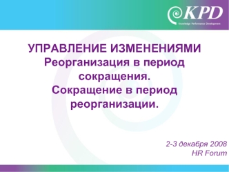 УПРАВЛЕНИЕ ИЗМЕНЕНИЯМИ Реорганизация в период сокращения. Сокращение в период реорганизации.