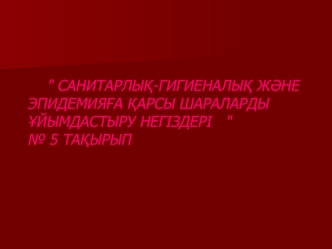 Санитарлық-гигиеналық және эпидемияға қарсы шараларды ұйымдастыру негіздері