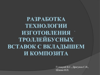 Разработка технологии изготовления троллейбусных вставок с вкладышем и композита