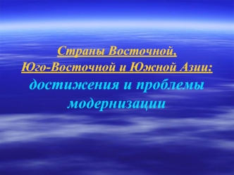 Страны Восточной, Юго-Восточной и Южной Азии: достижения и проблемы модернизации