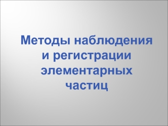 Методы наблюдения и регистрации элементарных частиц