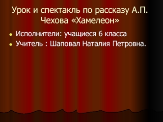 Урок и спектакль по рассказу А.П.Чехова Хамелеон