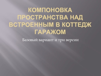 Компоновка пространства над встроенным в коттедж гаражом