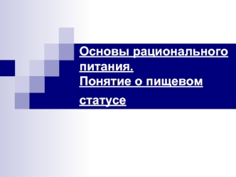 Основы рационального питания. Понятие о пищевом статусе