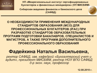 Фадейкина Наталья Васильевна,
 
ректор САФБД, зав. кафедрой Бухгалтерский учет и аудит, президент МИСБФМ, ректор НОУ ВПО САФБД  д-р экон. наук, профессор