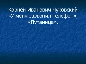 Корней Иванович Чуковский У меня зазвонил телефон,Путаница.