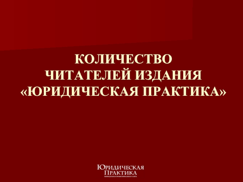 КОЛИЧЕСТВО ЧИТАТЕЛЕЙ ИЗДАНИЯ «ЮРИДИЧЕСКАЯ ПРАКТИКА»