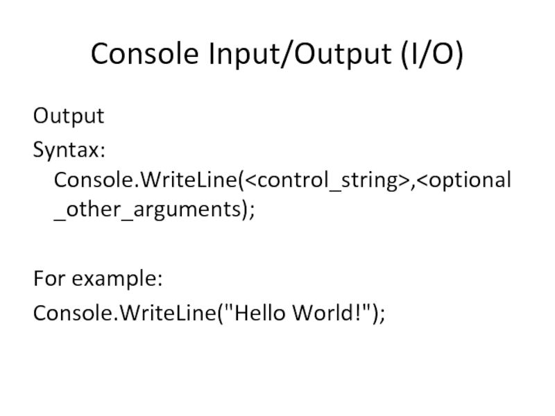 Console Input/Output (I/O) Output Syntax: Console.WriteLine(,