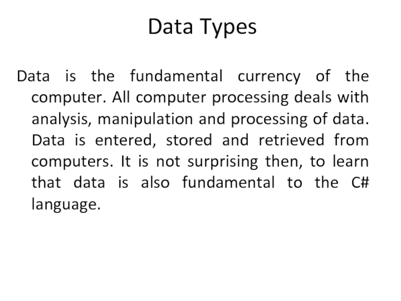 Data Types Data is the fundamental currency of the computer. All computer processing deals with analysis, manipulation