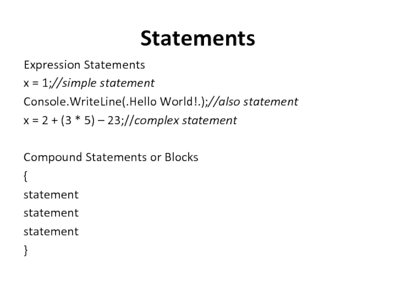 Statements Expression Statements x = 1;//simple statement Console.WriteLine(.Hello World!.);//also statement x = 2 + (3 * 5)