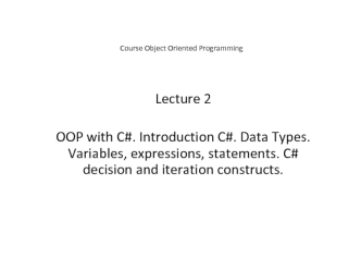 OOP with C#. Introduction C#. Data Types. Variables, expressions, statements. C# decision and iteration constructs