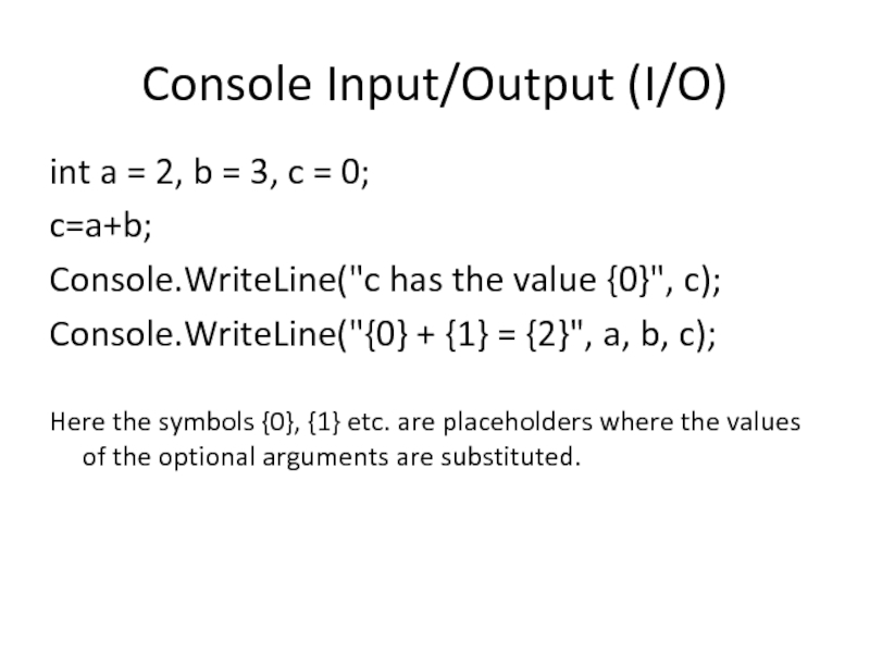 Console Input/Output (I/O) int a = 2, b = 3, c = 0; c=a+b; Console.WriteLine(