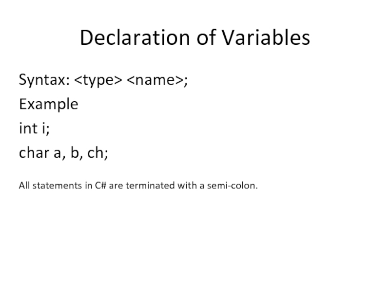 Declaration of Variables Syntax: ; Example int i; char a, b, ch;  All statements in C#