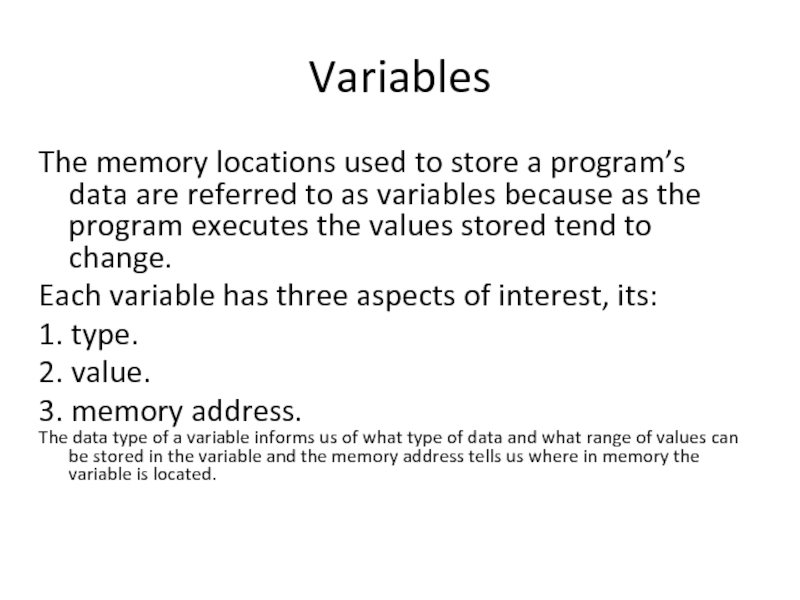 Variables The memory locations used to store a program’s data are referred to as variables because as
