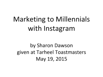 Marketing to Millennials with Instagramby Sharon Dawsongiven at Tarheel ToastmastersMay 19, 2015