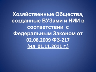 Хозяйственные Общества, созданные ВУЗами и НИИ в соответствии  с Федеральным Законом от 02.08.2009 ФЗ-217  (на  01.11.2011 г.)