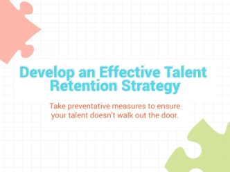 Develop an Effective Talent Retention Strategy 
Take preventative measures to ensure your talent doesn’t walk out the door.
With the business environment increasing in complexity, and the looming critical skills shortage, organizations must improve their 