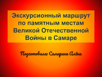 Экскурсионный маршрутпо памятным местам Великой Отечественной Войны в Самаре