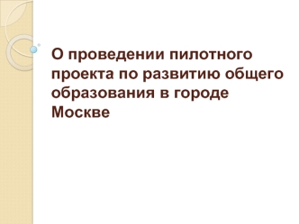 О проведении пилотного проекта по развитию общего образования в городе Москве