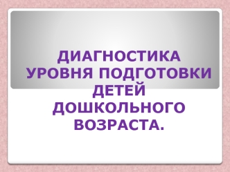 ДИАГНОСТИКАУРОВНЯ ПОДГОТОВКИ ДЕТЕЙДОШКОЛЬНОГО ВОЗРАСТА.