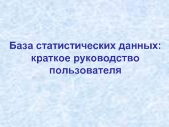 База статистических данных: 
краткое руководство 
пользователя