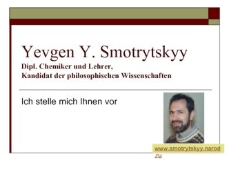 Yevgen Y. SmotrytskyyDipl. Chemiker und Lehrer,Kandidat der philosophischen Wissenschaften