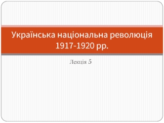 Українська національна революція 1917-1920 рр. (Лекція 5)