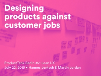 Designing Products Against Customer Jobs