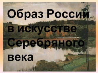 Образ России в искусстве Серебряного века
