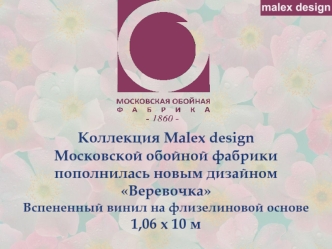 Коллекция Malex design
Московской обойной фабрики
пополнилась новым дизайном 
Веревочка
Вспененный винил на флизелиновой основе 
1,06 х 10 м