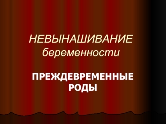 Невынашивание беременности. Преждевременные роды