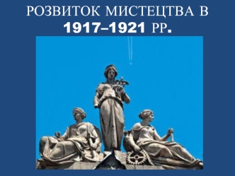 Розвиток мистецтва в 1917–1921 р.р