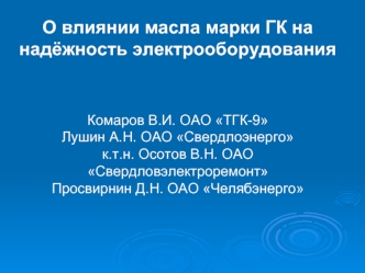 О влиянии масла марки ГК на надёжность электрооборудованияКомаров В.И. ОАО ТГК-9Лушин А.Н. ОАО Свердлоэнергок.т.н. Осотов В.Н. ОАО СвердловэлектроремонтПросвирнин Д.Н. ОАО Челябэнерго