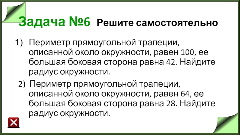 Задача №6 Решите самостоятельно Периметр прямоугольной трапеции, описанной около окружности, равен 100, ее большая боковая сторона равна