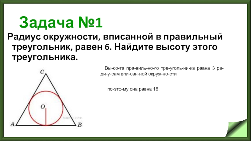 Задача №1 Радиус окружности, вписанной в правильный треугольник, равен 6. Найдите высоту этого треугольника.  Вы­со­та пра­виль­но­го